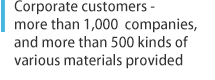 Corporate customers - more than 1,000  companies, and more than 500 kinds of various materials provided